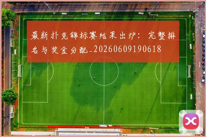 最新扑克锦标赛结果出炉：完整排名与奖金分配_20260609190618