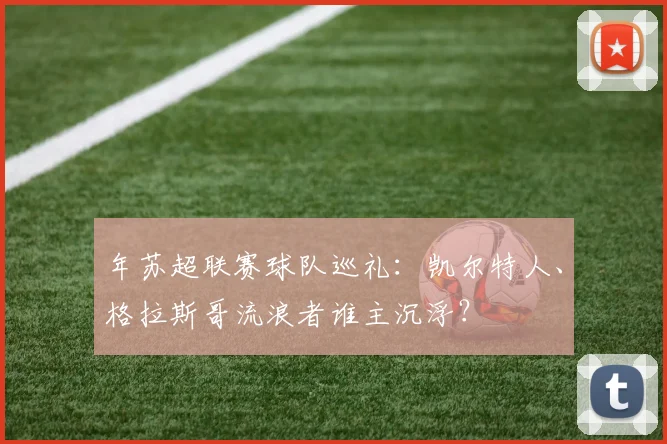 年苏超联赛球队巡礼：凯尔特人、格拉斯哥流浪者谁主沉浮？