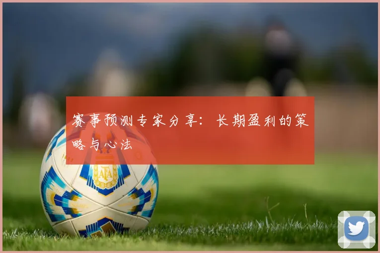 赛事预测专家分享：长期盈利的策略与心法