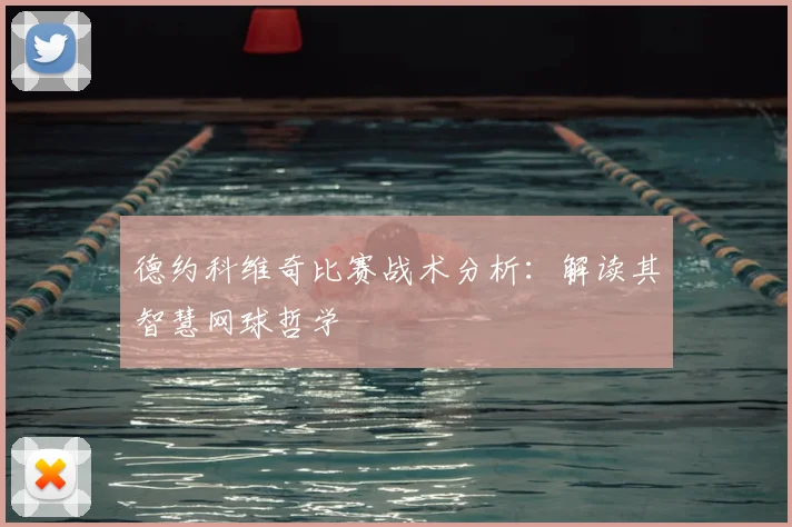德约科维奇比赛战术分析：解读其智慧网球哲学