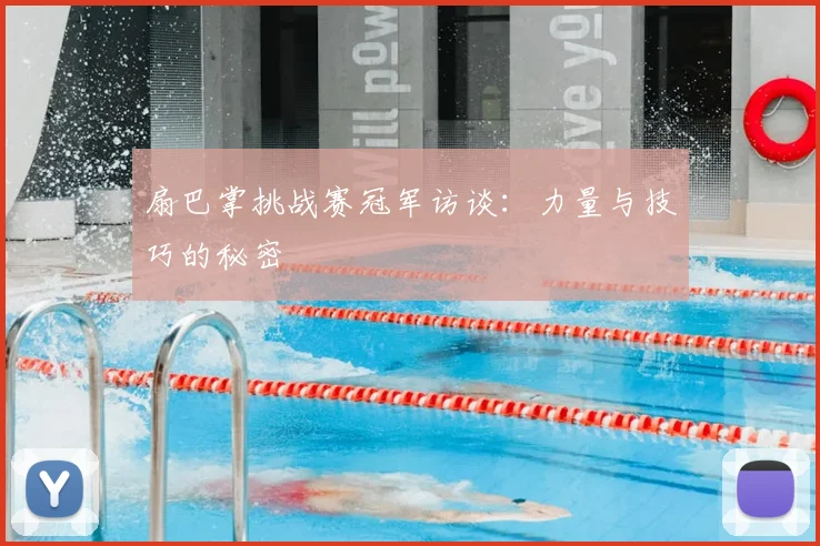 扇巴掌挑战赛冠军访谈：力量与技巧的秘密