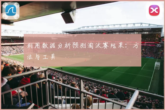 利用数据分析预测淘汰赛结果：方法与工具