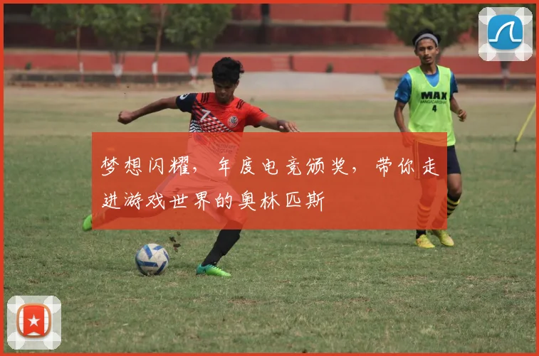 梦想闪耀，年度电竞颁奖，带你走进游戏世界的奥林匹斯