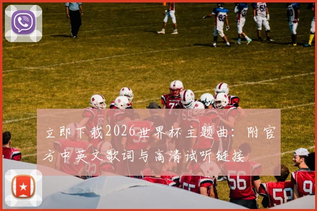 立即下载2026世界杯主题曲：附官方中英文歌词与高清试听链接