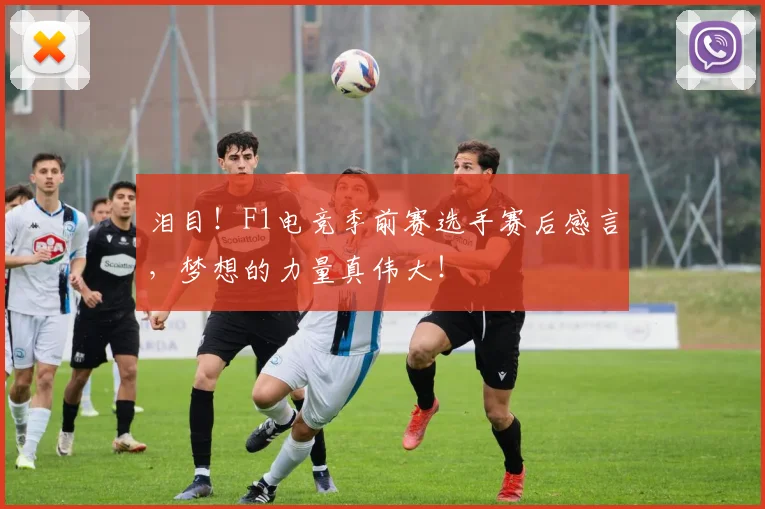 泪目！F1电竞季前赛选手赛后感言，梦想的力量真伟大！