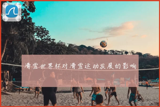 滑雪世界杯对滑雪运动发展的影响